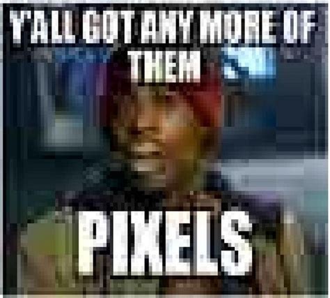 yall got anymore of them pixels|yall got any more pixels.